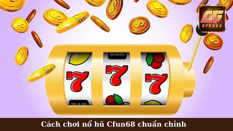 Hướng dẫn chơi Nổ hũ Cfun68