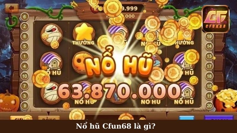 Sơ lược Nổ hũ Cfun68