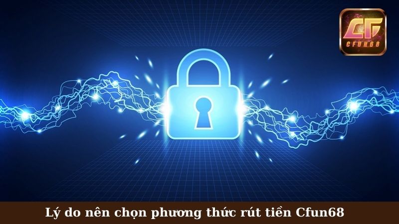 Bảo mật là yếu tố quan trọng trong rút tiền Cfun68